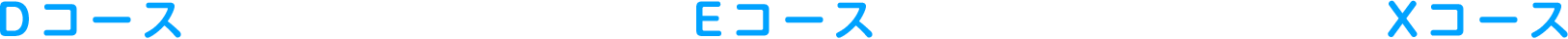 Dコース⇒Eコース⇒Xコース